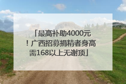 最高补助4000元！广西招募捐精者身高需168以上无谢顶